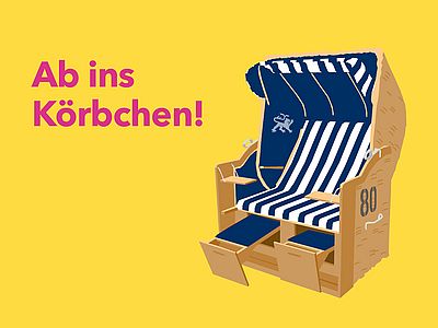 Gelber Hintergrund mit der magentafarbenen Aufschrift „Ab ins Körbchen!“. Rechts daneben ist ein blau-weiß gestreifter Strandkorb mit ausgeklappten Fußstützen abgebildet.